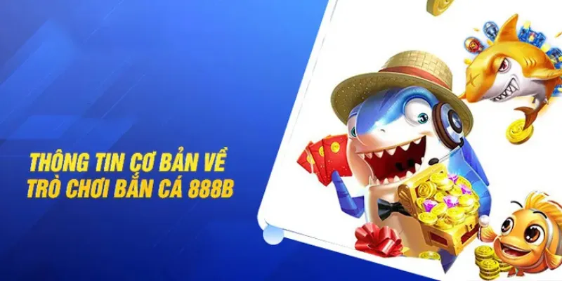 Giới thiêu sơ qua về tựa game bắn cá tại nhà cái 888b