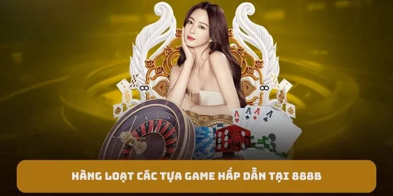 Hàng loạt các tựa game hấp dẫn tại 888b