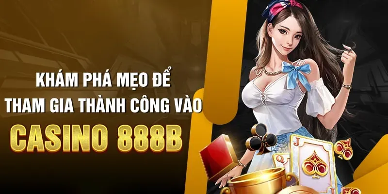 Hướng dẫn mẹo cho tân binh nhanh chóng tham gia trải nghiệm casino 888B