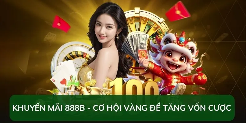 Khuyến mãi 888b - Cơ hội tăng vốn cược hấp dẫn